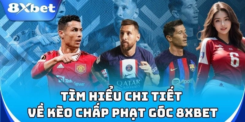 Tìm hiểu chi tiết về kèo chấp phạt góc 8xbet