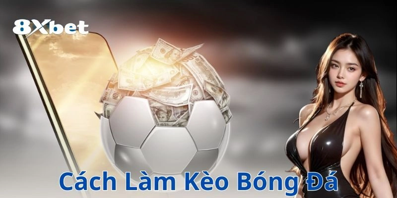 Cách làm kèo bóng đá là như thế nào?