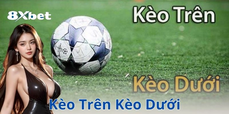 Phân biệt kèo trên và kèo dưới