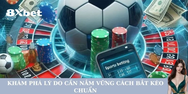 Hướng Dẫn Cách Bắt Kèo Bóng Đá Chuẩn Xác Nhất Tại 8xbet